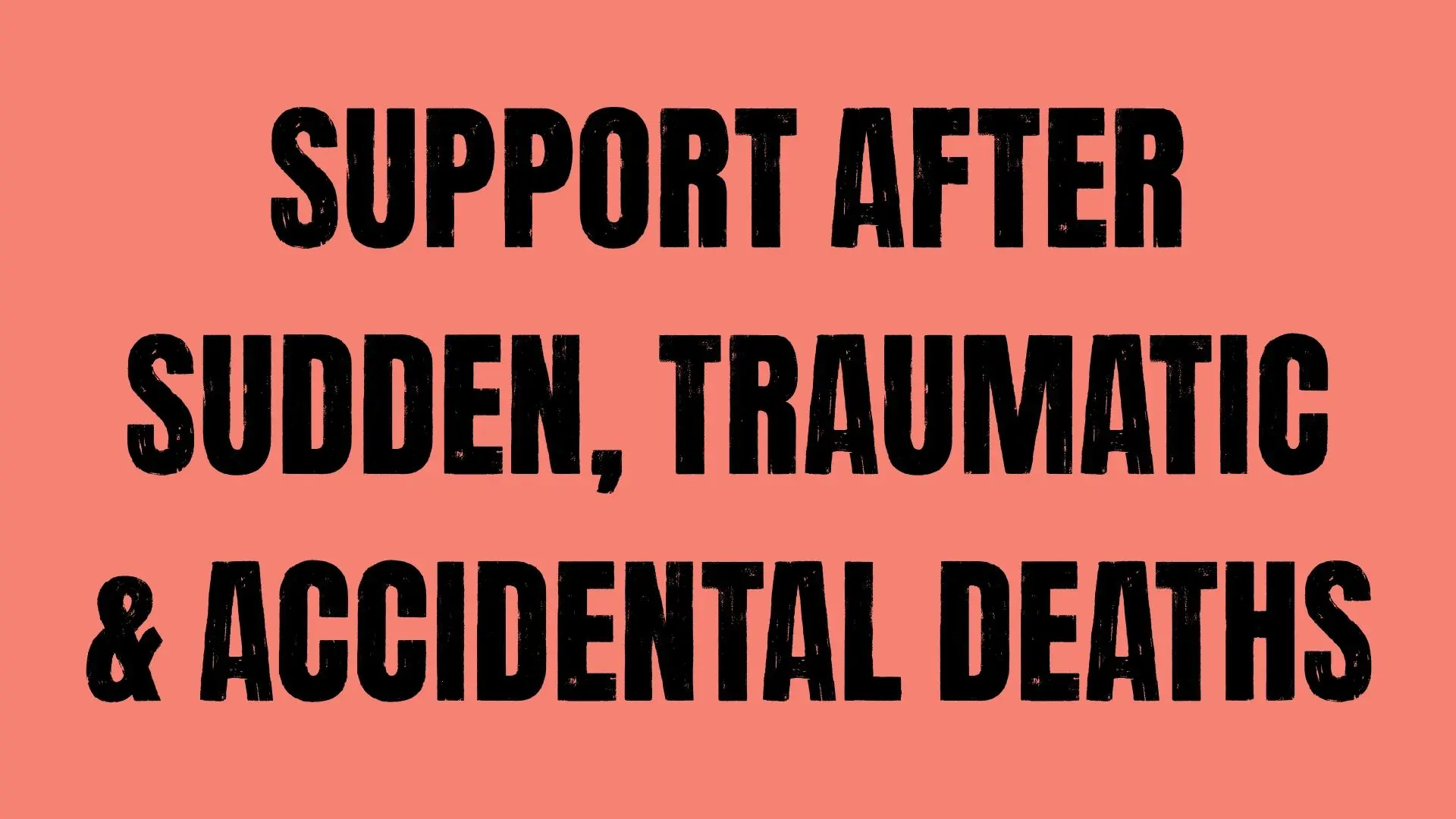 Support after sudden, traumatic and accidental deaths written on a coral background